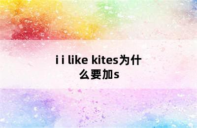 i i like kites为什么要加s